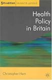 Health Policy in Britain: The Politics and Organisation of the National Health Service; Fifth Edition (Public Policy and Politics)