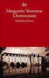 Chenonceaux: Schlo&szlig; der Frauen - Marguerite Yourcenar