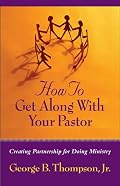 How to Get Along With Your Pastor: Creating Partnership for Doing Ministry