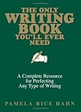 The Only Writing Book Youll Ever Need: A Complete Resource For Perfecting Any Type Of Writing