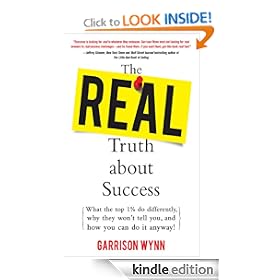 The Real Truth about Success : What the Top 1% Do Differently, Why They Won't Tell You, and How You Can Do It Anyway!