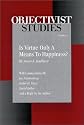 Is Virtue Only A Means To Happiness? An Analysis Of Virtue And Happiness In Ayn Rand's Writings (Objectivist Studies, 4)