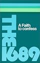 A Faith to Confess: The Baptist Confession of Faith of 1689