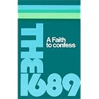 A Faith to Confess: The Baptist Confession of Faith of 1689 by S. M. Houghton and Sidney Maurice Houghton