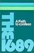 A Faith to Confess: The Baptist Confession of Faith of 1689