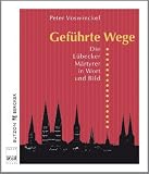 Gef&uuml;hrte Wege: Die L&uuml;becker M&auml;rtyrer in Wort und Bild - Peter Voswinckel