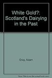 White gold? : Scotland's dairying in the past : with particular reference to the West of Scotland