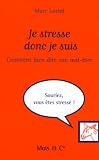 Je stresse donc je suis : Comment bien dire son mal-�tre