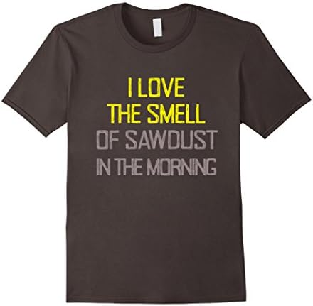 Men's I love the smell of sawdust in the morning shirt Medium Asphalt