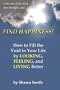 Find Happiness! How to Fill the Void in your Life by Looking, Feeling, and Living better