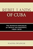 Rebel lands of Cuba : the campesino struggles of Oriente and Escambray, 1934-1974