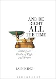 How to make good decisions and be right all the time : solving the riddle of right and wrong