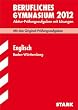 Abitur-Pr�fungsaufgaben Berufliche Gymnasien Baden-W�rttemberg. Mit L�sungen: Englisch 2012; Mit den Original-Pr�fungsaufgaben. Jahrg�nge 2007-2011
