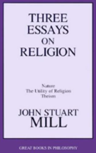 Three Essays on Religion: Nature, the Utility of Religion, Theism (Great Books in Philosophy)