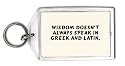 Wisdom doesn't always speak in greek and latin. Keychain