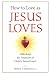How to Love as Jesus Loves: Unlocking the Treasures of Christ's Sacred Heart