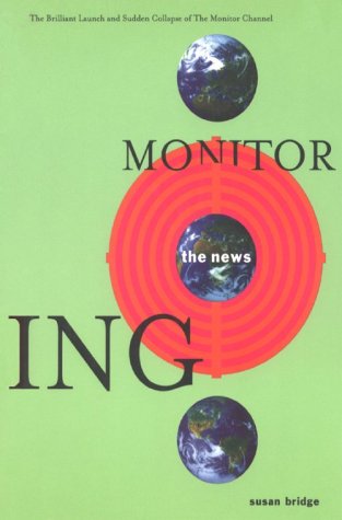 Monitoring the News: The Brilliant Launch and Sudden Collapse of the Monitor Channel