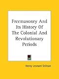Freemasonry and Its History of the Colonial and Revolutionary Periods