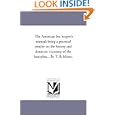 The American bee keeper's manual; being a practical treatise on the history and domestic economy of the honeybee... By... by Michigan Historical Reprint Series