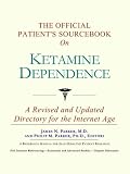 The Official Patient's Sourcebook on Ketamine Dependence: A Revised and Updated Directory for the Internet Age