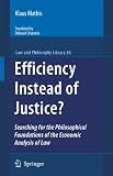 Efficiency Instead of Justice?: Searching for the Philosophical Foundations of the Economic Analysis of Law (Law and Philosophy Library)
