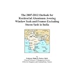 The 2007-2012 Outlook for Residential Aluminum Awning Window Sash and Frames Excluding Storm Sash in India book cover