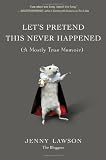 Let's Pretend This Never Happened: (A Mostly True Memoir) [Hardcover]