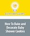 How To Bake and Decorate Baby Shower Cookies