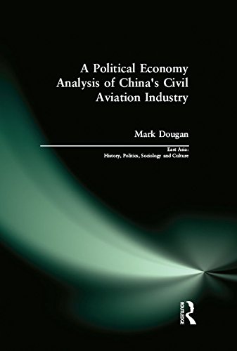 A Political Economy Analysis of China's Civil Aviation Industry (East Asia: History, Politics, Sociology and Culture)