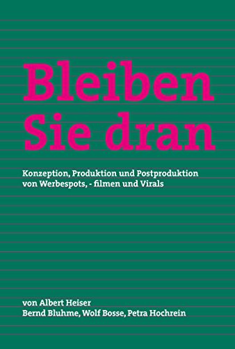Bleiben Sie dran: Konzeption, Produktion und Postproduktion von Werbespots, -filmen und Virals (German Edition)
