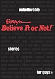 Ripley's believe it or not! : unbelievable stories for guys