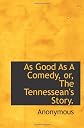 As Good As A Comedy, or, The Tennessean's Story.