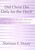 Did Christ Die Only for the Elect? A Treatise on the Extent of Christ's Atonement