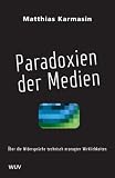 Paradoxien der Medien - Studien zu den Widerspr&uuml;chen technisch erzeugter Wirklichkeit - Matthias Karmasin