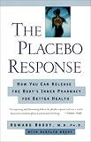 The Placebo Response: How You Can Release the Body's Inner Pharmacy for Better Health