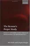 The Reason`s Proper Study: Essays towards a Neo-Fregean Philosophy of Mathematics