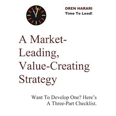 A Market-Leading, Value-Creating Strategy - Want To Develop One? Here's A Three-Part Checklist -- a TIME TO LEAD! e-Doc