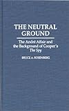 The Neutral Ground: Andre Affair and the Background of Cooper's the Spy (Contributions to the Study of Popular Culture)