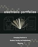 Electronic Portfolios: Emerging Practices in Student, Faculty, and Institutional Learning