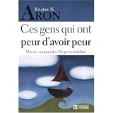 Ces gens qui ont peur d'avoir peur : Mieux comprendre l'hypersensibilit�par Elaine-N Aron