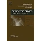 Treatment of Unicompartmental Arthritis of the Knee, An Issue of Orthopedic Clinics (The... by Jack M. Bert