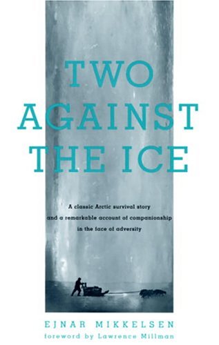 City Travel Guides Discounted  Books : Two Against the Ice: A Classic Arctic Survival Story and a Remarkable Account of Companionship in the  Face of Adversity