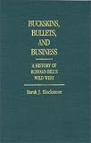Buckskins, Bullets, and Business: A History of Buffalo Bill's Wild West (Contributions to the Study of Popular Culture)