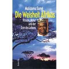 Die Weisheit Afrikas - Ritual, Natur und der Sinn des Lebens: Rituale, Natur und der Sinn des Lebens