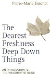 The Dearest Freshness Deep Down Things
 An Introduction to Metaphysics,
Pierre-Marie Emonet