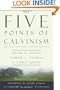 The Five Points of Calvinism: Defined, Defended, and Documented