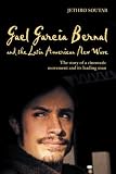 Gael Garcia Bernal and the Latin American New Wave: The Story of a
Cinematic Movement and Its Leading Man