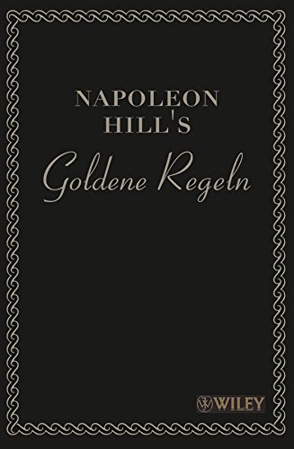 Napoleon Hill's Goldene Regeln: Zeitlose Weisheiten für Ihren Erfolg (German Edition)