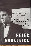 Careless Love : The Unmaking of Elvis Presley