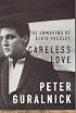 Careless Love : The Unmaking of Elvis Presley
